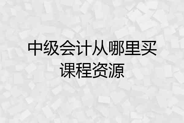 中级会计从哪里买课程资源