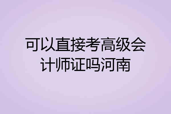 可以直接考高级会计师证吗河南