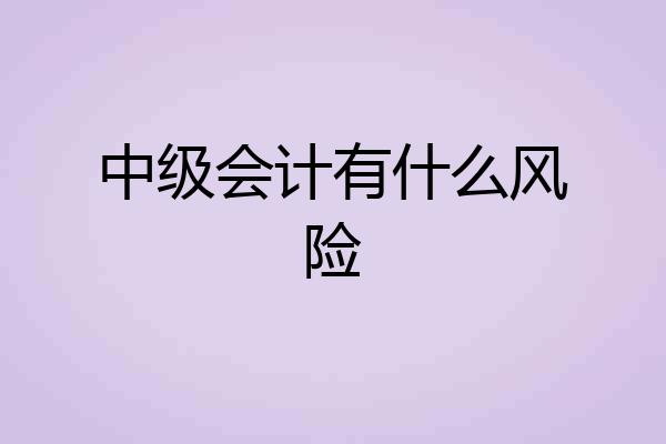 中级会计有什么风险