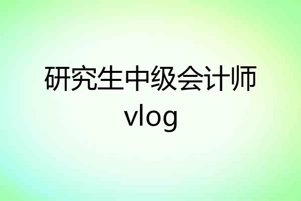 研究生中级会计师vlog