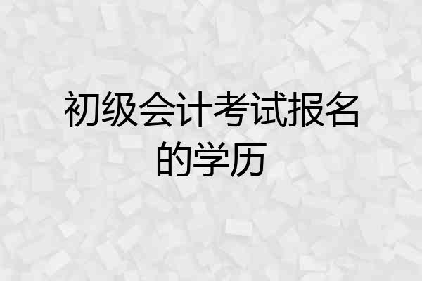 初级会计考试报名的学历