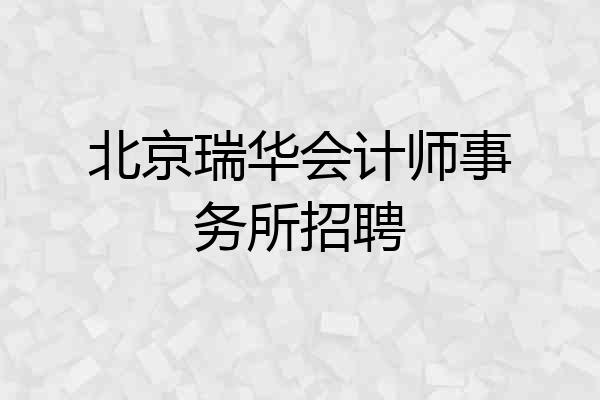 北京瑞华会计师事务所招聘