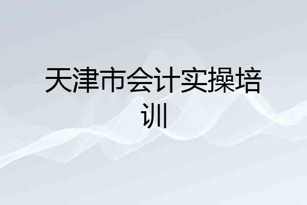 天津市会计实操培训