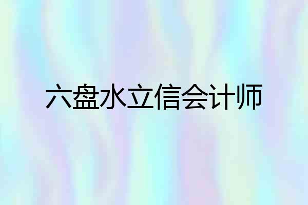 六盘水立信会计师