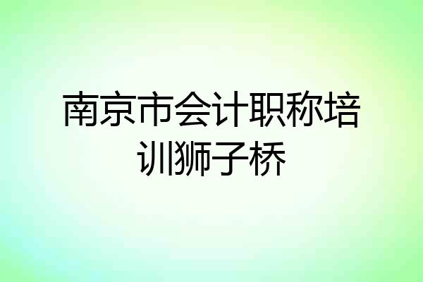 南京市会计职称培训狮子桥