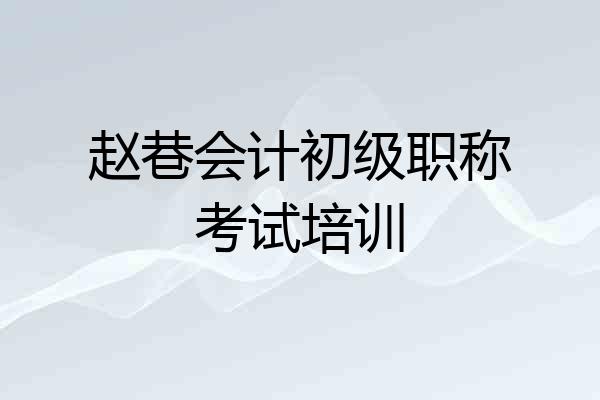 赵巷会计初级职称考试培训