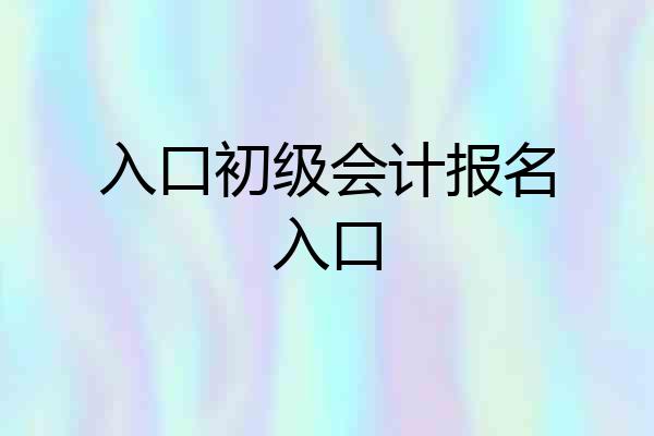 入口初级会计报名入口