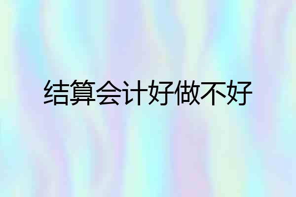 结算会计好做不好
