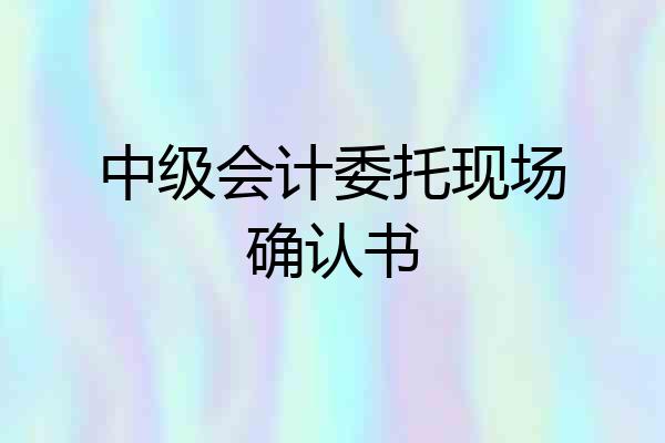 中级会计委托现场确认书
