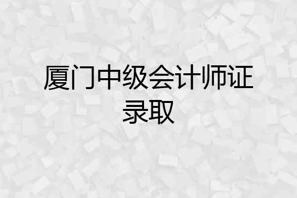 厦门中级会计师证录取
