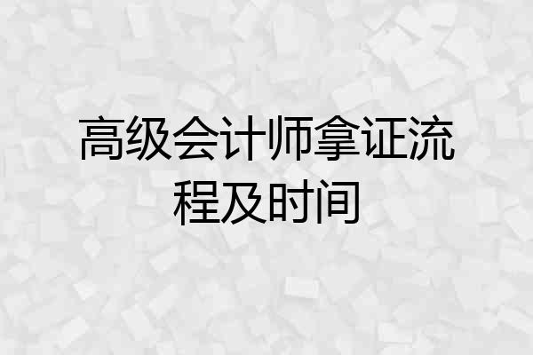 高级会计师拿证流程及时间