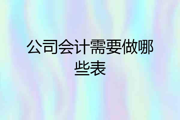 公司会计需要做哪些表