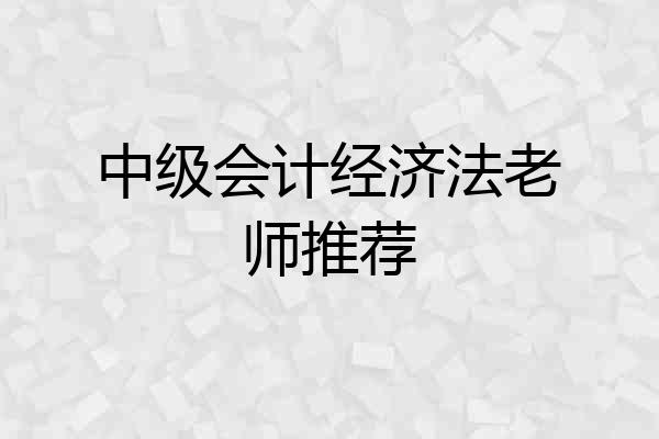 中级会计经济法老师推荐