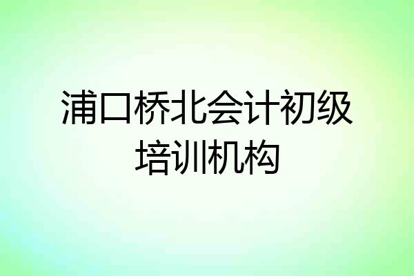 浦口桥北会计初级培训机构