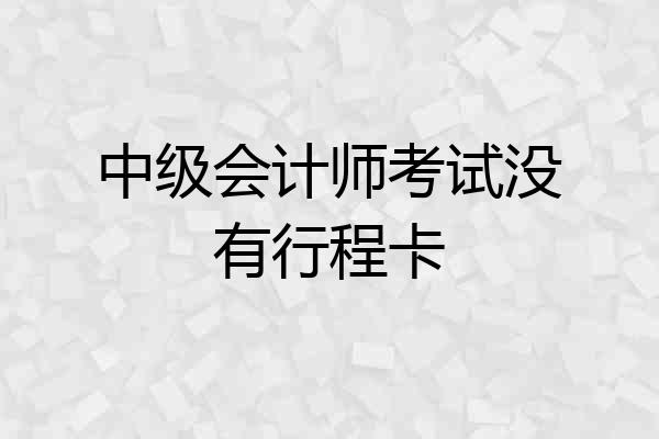 中级会计师考试没有行程卡