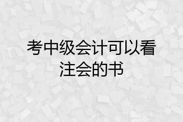 考中级会计可以看注会的书