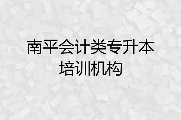 南平会计类专升本培训机构