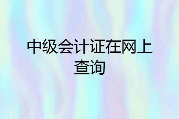 中级会计证在网上查询