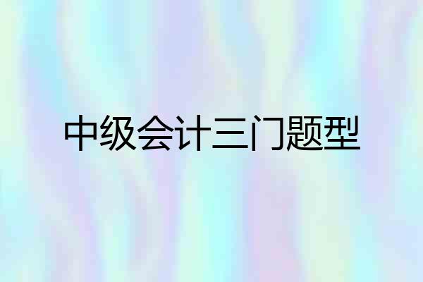 中级会计三门题型