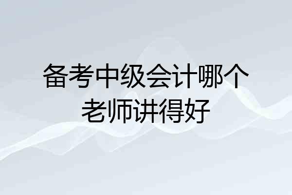 备考中级会计哪个老师讲得好