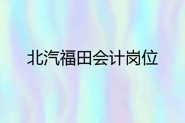 北汽福田会计岗位
