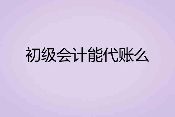 初级会计能代账么
