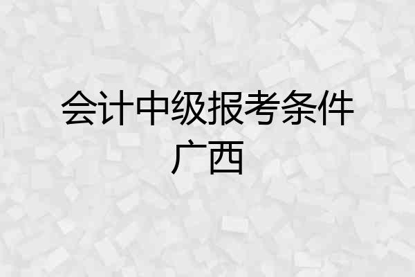 会计中级报考条件广西