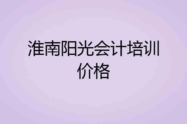 淮南阳光会计培训价格