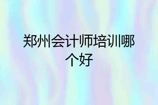郑州会计师培训哪个好