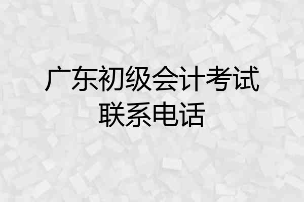 广东初级会计考试联系电话