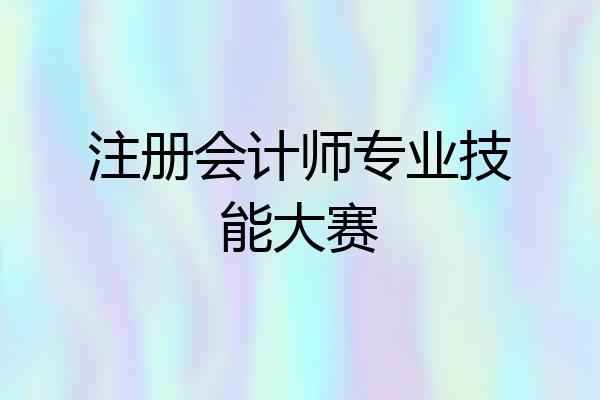 注册会计师专业技能大赛