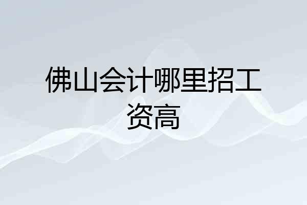 佛山会计哪里招工资高