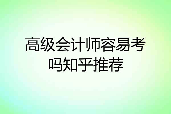 高级会计师容易考吗知乎推荐