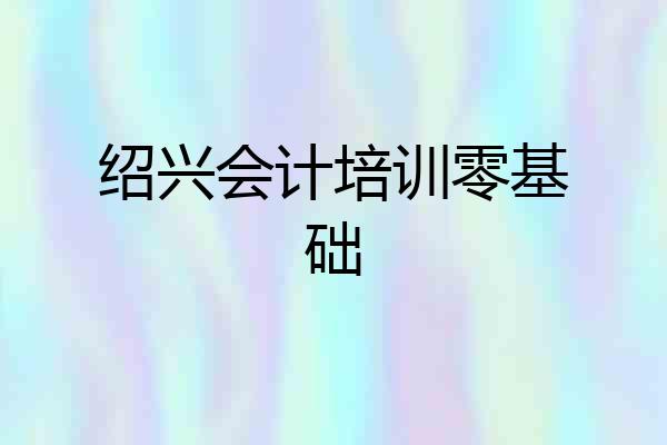 绍兴会计培训零基础