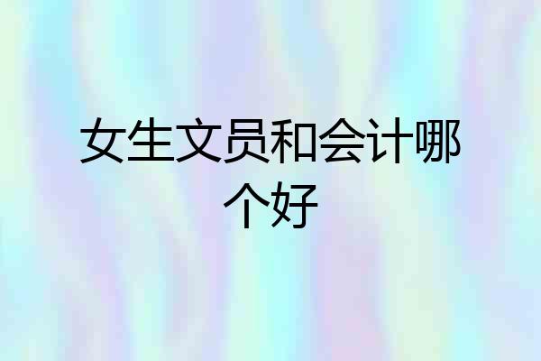 女生文员和会计哪个好