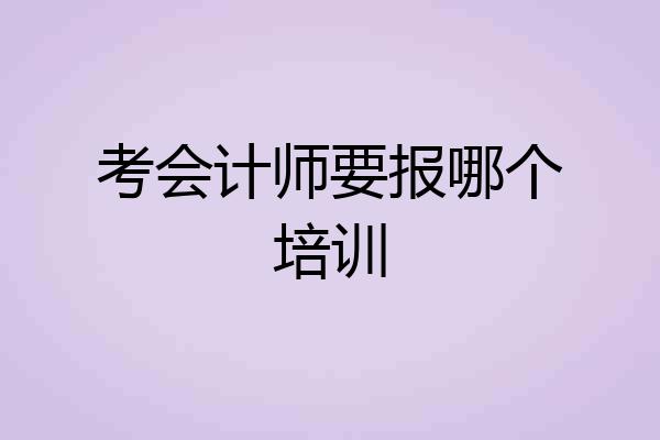 考会计师要报哪个培训