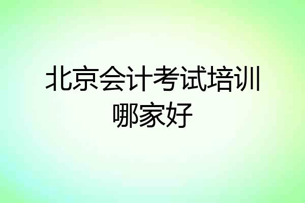 北京会计考试培训哪家好