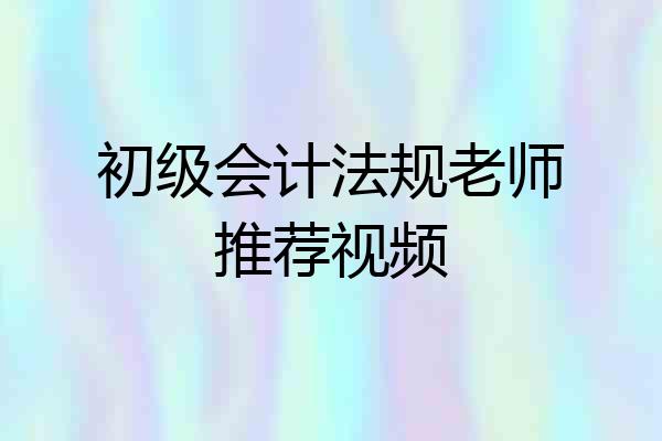 初级会计法规老师推荐视频