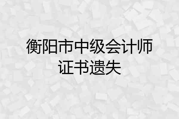 衡阳市中级会计师证书遗失