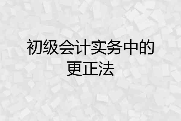 初级会计实务中的更正法