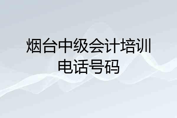 烟台中级会计培训电话号码