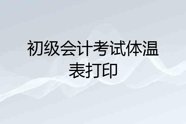 初级会计考试体温表打印