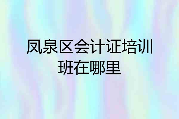 凤泉区会计证培训班在哪里