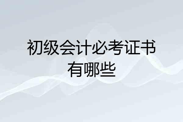 初级会计必考证书有哪些