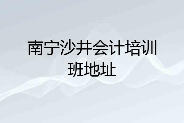 南宁沙井会计培训班地址