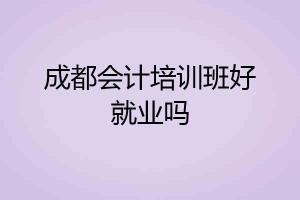 成都会计培训班好就业吗