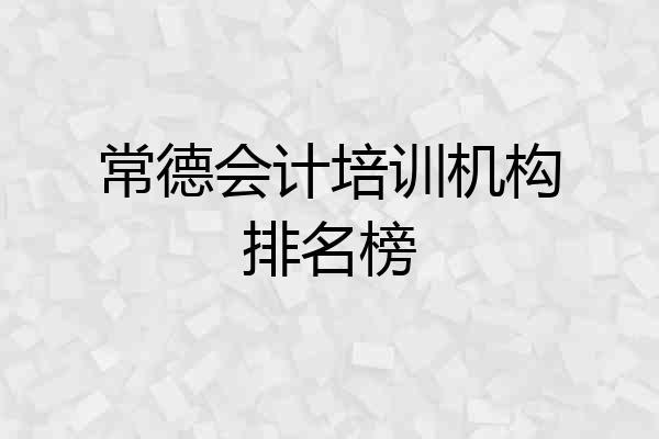 常德会计培训机构排名榜