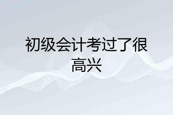 初级会计考过了很高兴