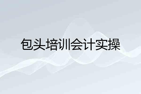 包头培训会计实操