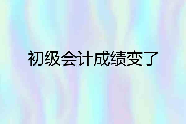 初级会计成绩变了